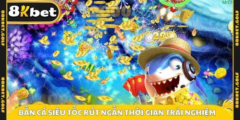 Bắn cá siêu tốc rút ngắn thời gian trải nghiệm