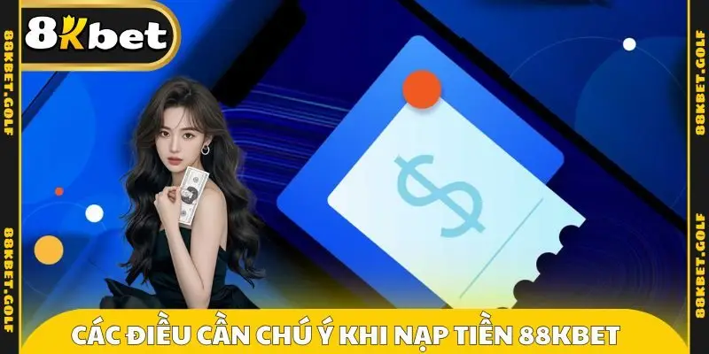 Các điều cần chú ý khi nạp tiền 88KBET 