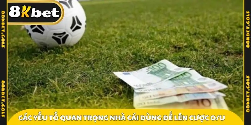 Các yếu tố quan trọng nhà cái dùng để lên cược O/U