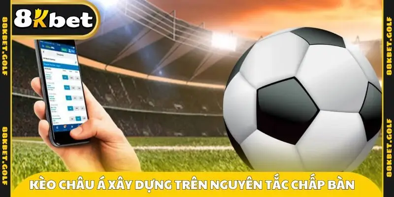 Kèo Châu Á xây dựng trên nguyên tắc chấp bàn