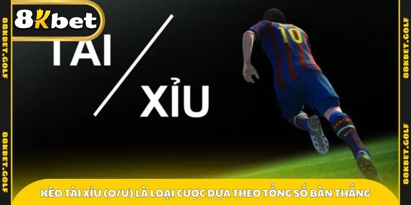 Kèo Tài Xỉu (O/U) là loại cược dựa theo tổng số bàn thắng