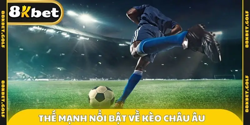 Thế mạnh nổi bật về kèo Châu Âu