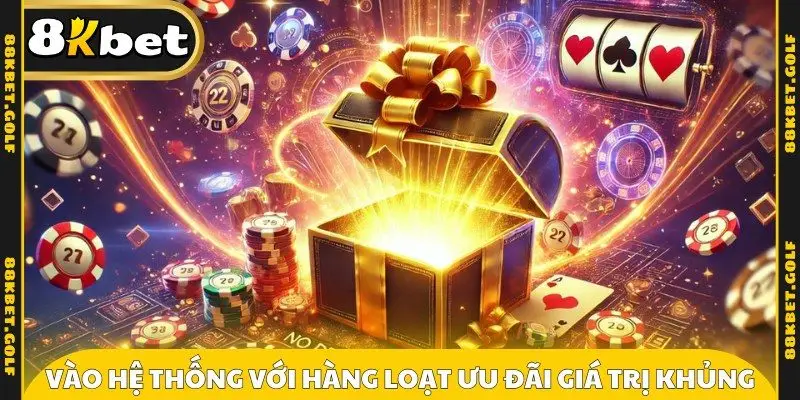 Vào hệ thống với hàng loạt ưu đãi giá trị khủng